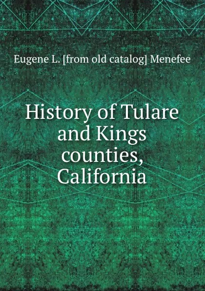 Обложка книги History of Tulare and Kings counties, California, Eugene L. [from old catalog] Menefee