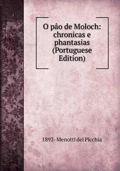 Обложка книги O pao de Moloch: chronicas e phantasias (Portuguese Edition), 1892- Menotti del Picchia