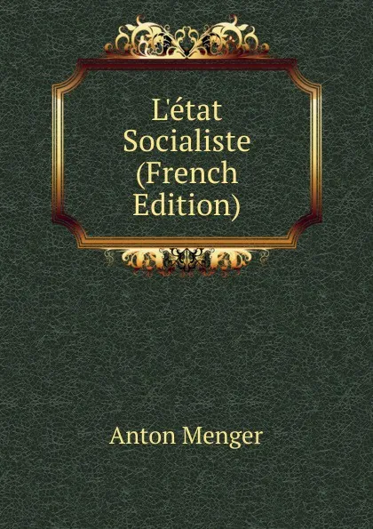 Обложка книги L.etat Socialiste (French Edition), Anton Menger