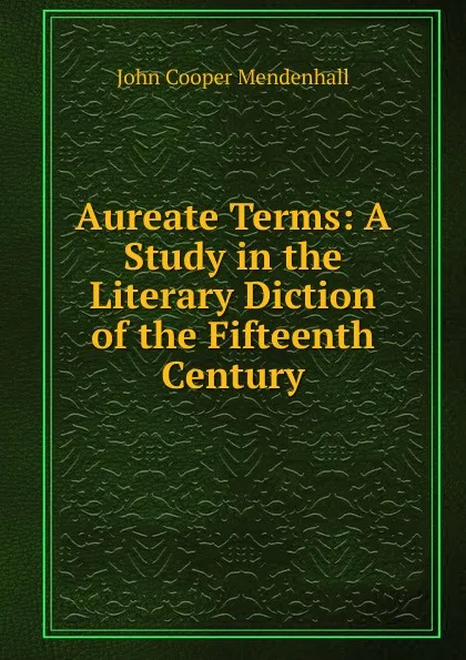 Обложка книги Aureate Terms: A Study in the Literary Diction of the Fifteenth Century, John Cooper Mendenhall