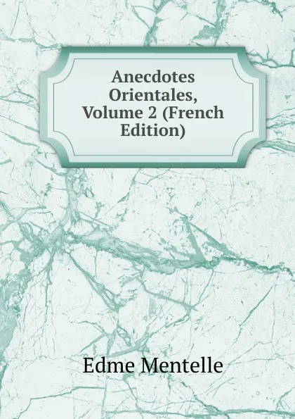 Обложка книги Anecdotes Orientales, Volume 2 (French Edition), Edme Mentelle