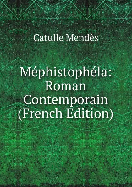 Обложка книги Mephistophela: Roman Contemporain (French Edition), Mendès Catulle