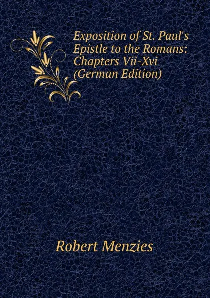 Обложка книги Exposition of St. Paul.s Epistle to the Romans: Chapters Vii-Xvi (German Edition), Robert Menzies