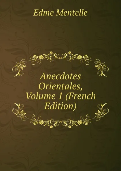 Обложка книги Anecdotes Orientales, Volume 1 (French Edition), Edme Mentelle