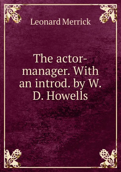 Обложка книги The actor-manager. With an introd. by W.D. Howells, Leonard Merrick