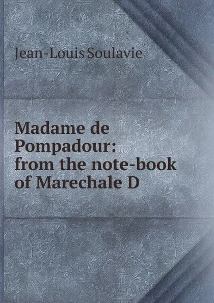 Обложка книги Madame de Pompadour: from the note-book of Marechale D., Jean-Louis Soulavie