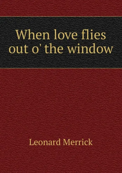 Обложка книги When love flies out o. the window, Leonard Merrick