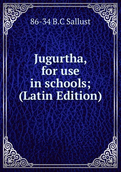 Обложка книги Jugurtha, for use in schools; (Latin Edition), 86-34 B.C Sallust