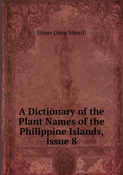 Обложка книги A Dictionary of the Plant Names of the Philippine Islands, Issue 8, Elmer Drew Merrill
