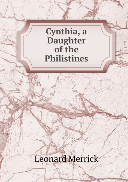 Обложка книги Cynthia, a Daughter of the Philistines, Leonard Merrick