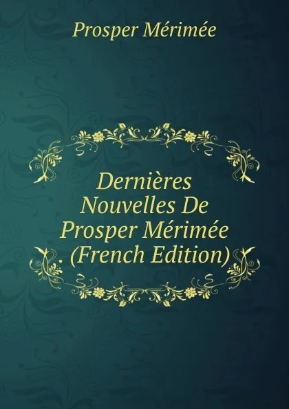 Обложка книги Dernieres Nouvelles De Prosper Merimee . (French Edition), Mérimée Prosper