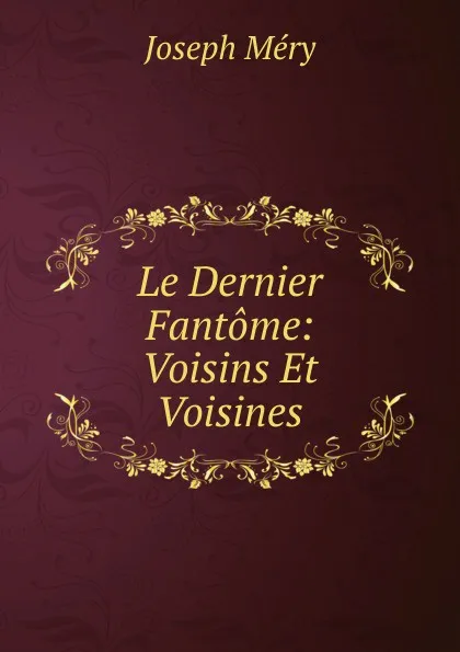 Обложка книги Le Dernier Fantome: Voisins Et Voisines, Méry Joseph