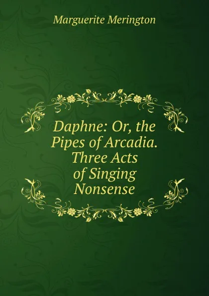 Обложка книги Daphne: Or, the Pipes of Arcadia. Three Acts of Singing Nonsense, Marguerite Merington