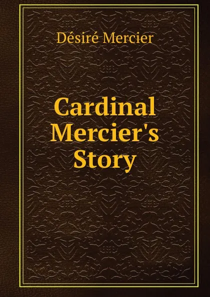 Обложка книги Cardinal Mercier.s Story, Désiré Mercier