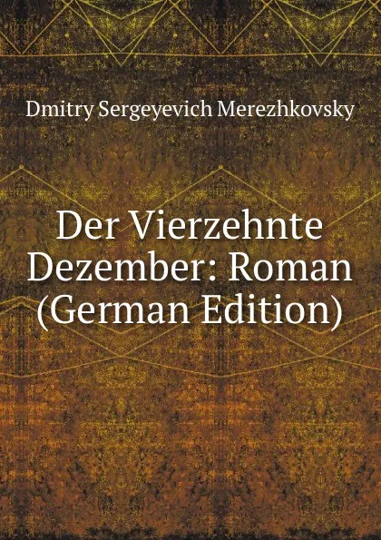 Обложка книги Der Vierzehnte Dezember: Roman (German Edition), Дмитрий Сергеевич Мережковский