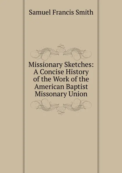 Обложка книги Missionary Sketches: A Concise History of the Work of the American Baptist Missonary Union, Samuel Francis Smith