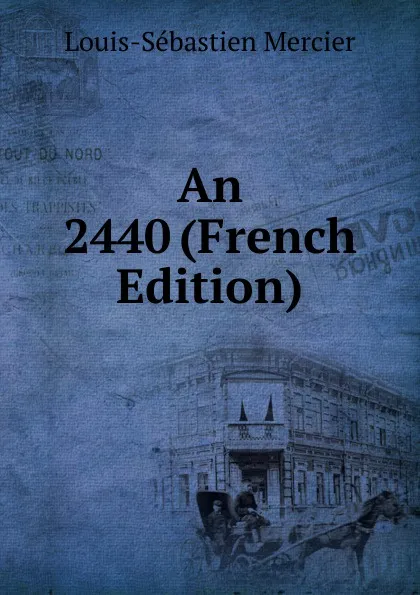 Обложка книги An 2440 (French Edition), Mercier Louis-Sébastien