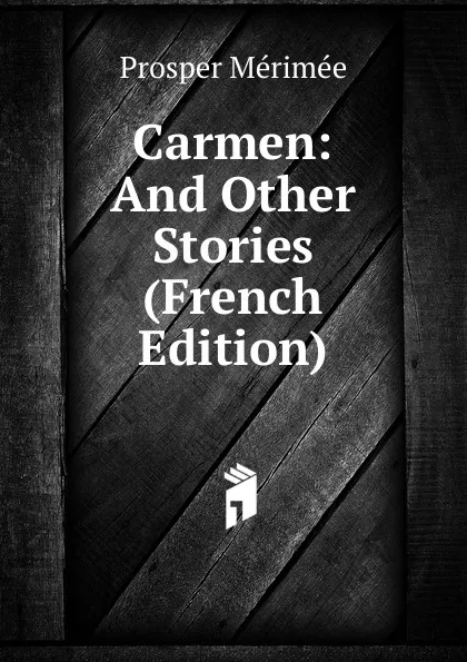 Обложка книги Carmen: And Other Stories (French Edition), Mérimée Prosper