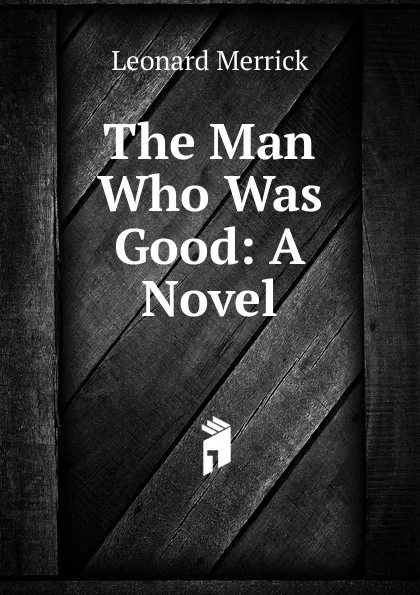 Обложка книги The Man Who Was Good: A Novel, Leonard Merrick