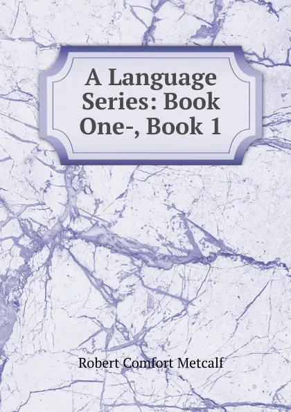 Обложка книги A Language Series: Book One-, Book 1, Robert Comfort Metcalf