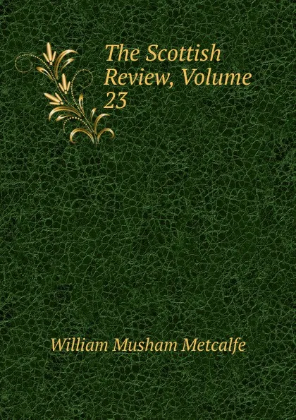 Обложка книги The Scottish Review, Volume 23, William Musham Metcalfe