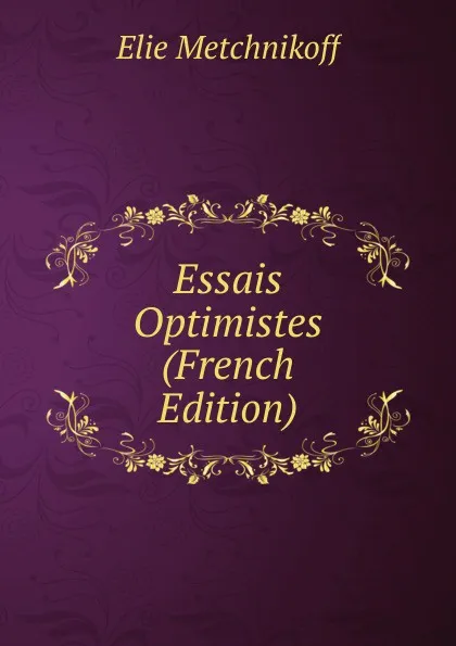 Обложка книги Essais Optimistes (French Edition), Elie Metchnikoff