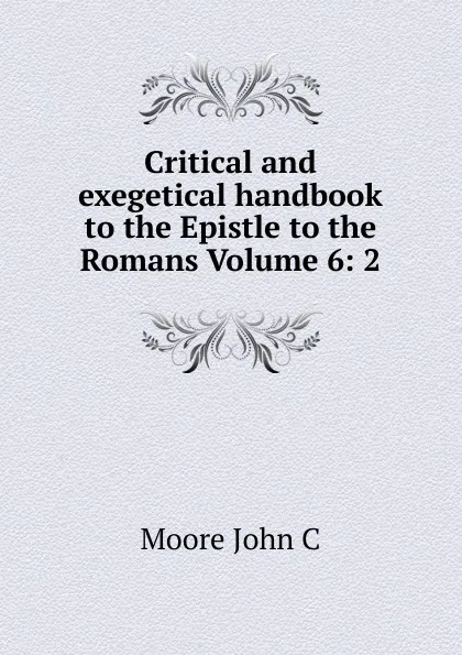 Обложка книги Critical and exegetical handbook to the Epistle to the Romans Volume 6: 2, Moore John C