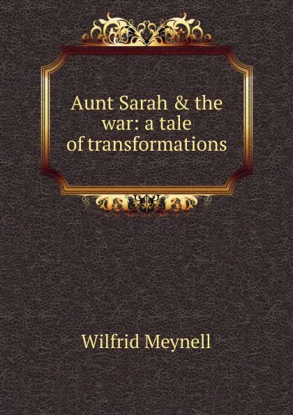Обложка книги Aunt Sarah . the war: a tale of transformations, Wilfrid Meynell