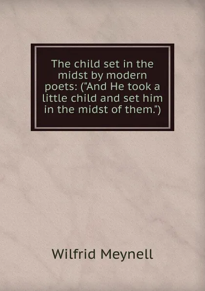 Обложка книги The child set in the midst by modern poets: (
