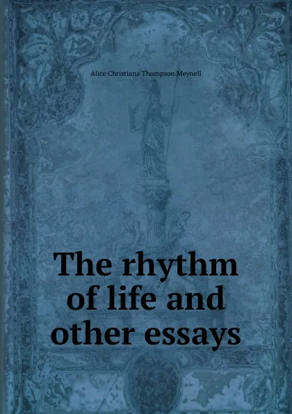 Обложка книги The rhythm of life and other essays, Meynell Alice Christiana