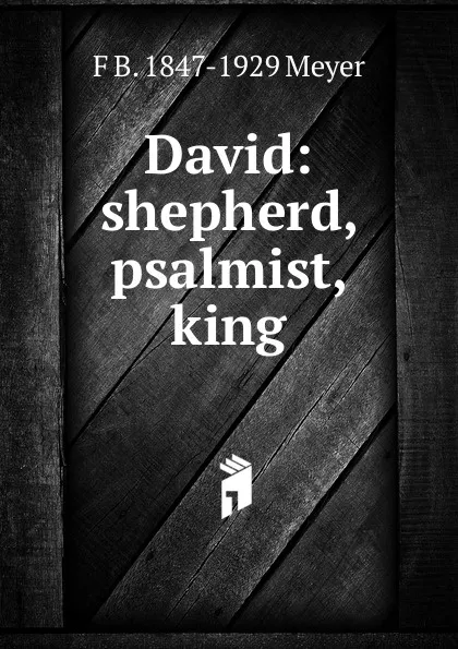 Обложка книги David: shepherd, psalmist, king, F B. 1847-1929 Meyer