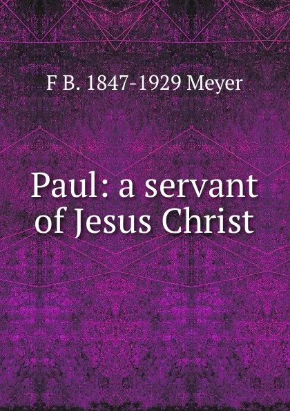 Обложка книги Paul: a servant of Jesus Christ, F B. 1847-1929 Meyer