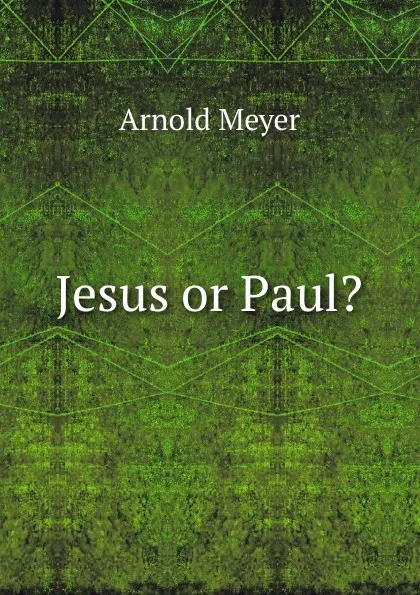 Обложка книги Jesus or Paul., Arnold Meyer