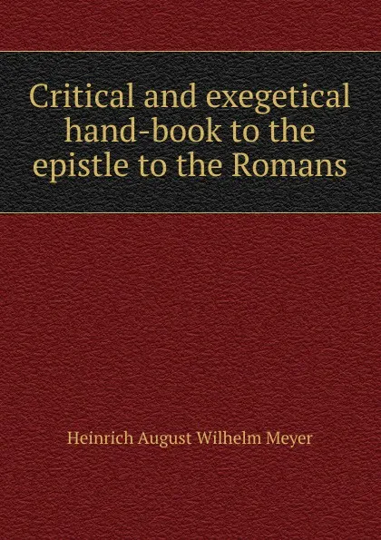 Обложка книги Critical and exegetical hand-book to the epistle to the Romans, Heinrich August Wilhelm Meyer