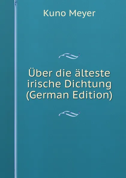 Обложка книги Uber die alteste irische Dichtung (German Edition), Kuno Meyer