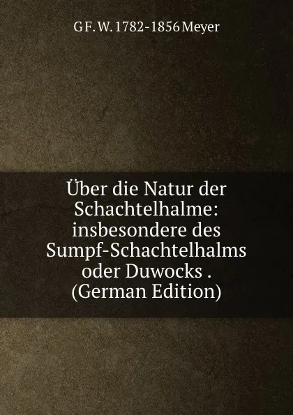 Обложка книги Uber die Natur der Schachtelhalme: insbesondere des Sumpf-Schachtelhalms oder Duwocks . (German Edition), G F. W. 1782-1856 Meyer