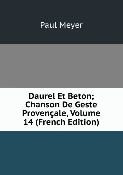 Обложка книги Daurel Et Beton; Chanson De Geste Provencale, Volume 14 (French Edition), Paul Meyer