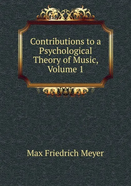 Обложка книги Contributions to a Psychological Theory of Music, Volume 1, Max Friedrich Meyer