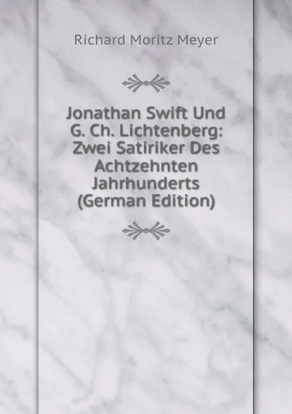 Обложка книги Jonathan Swift Und G. Ch. Lichtenberg: Zwei Satiriker Des Achtzehnten Jahrhunderts (German Edition), Richard Moritz Meyer