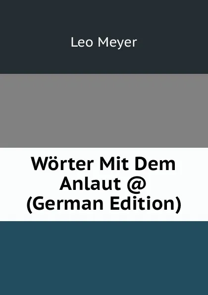 Обложка книги Worter Mit Dem Anlaut . (German Edition), Leo Meyer