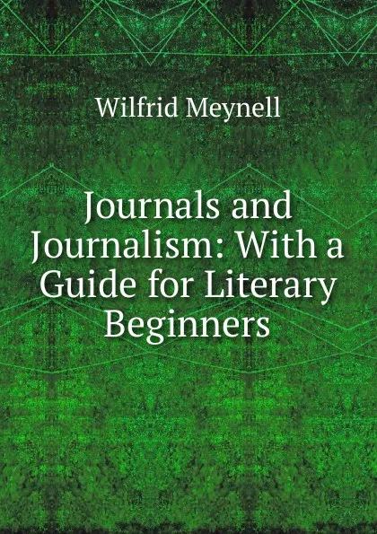Обложка книги Journals and Journalism: With a Guide for Literary Beginners, Wilfrid Meynell
