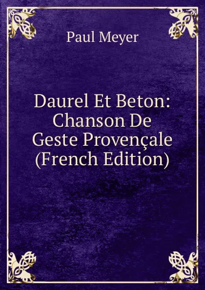 Обложка книги Daurel Et Beton: Chanson De Geste Provencale (French Edition), Paul Meyer