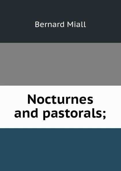 Обложка книги Nocturnes and pastorals;, Miall Bernard