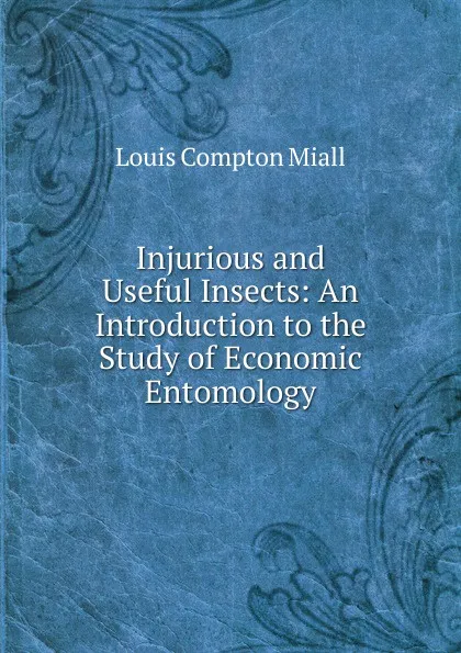 Обложка книги Injurious and Useful Insects: An Introduction to the Study of Economic Entomology, Louis Compton Miall