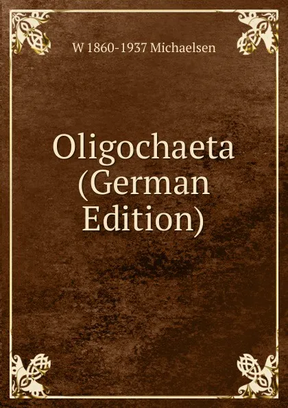 Обложка книги Oligochaeta (German Edition), W 1860-1937 Michaelsen