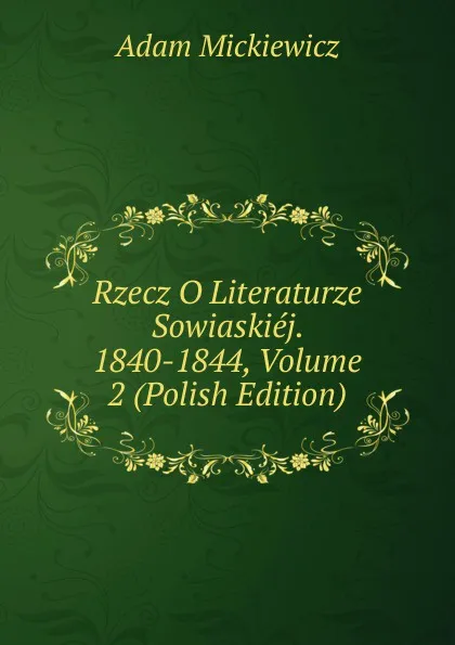 Обложка книги Rzecz O Literaturze Sowiaskiej. 1840-1844, Volume 2 (Polish Edition), Adam Mickiewicz