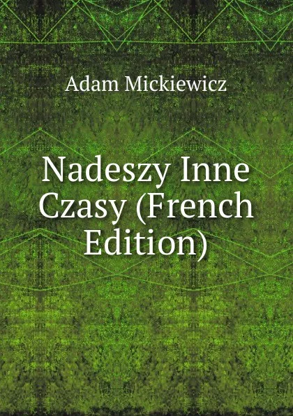 Обложка книги Nadeszy Inne Czasy (French Edition), Adam Mickiewicz