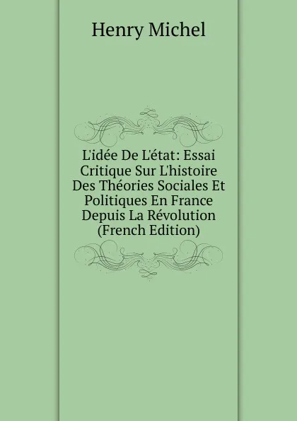 Обложка книги L.idee De L.etat: Essai Critique Sur L.histoire Des Theories Sociales Et Politiques En France Depuis La Revolution (French Edition), Henry Michel