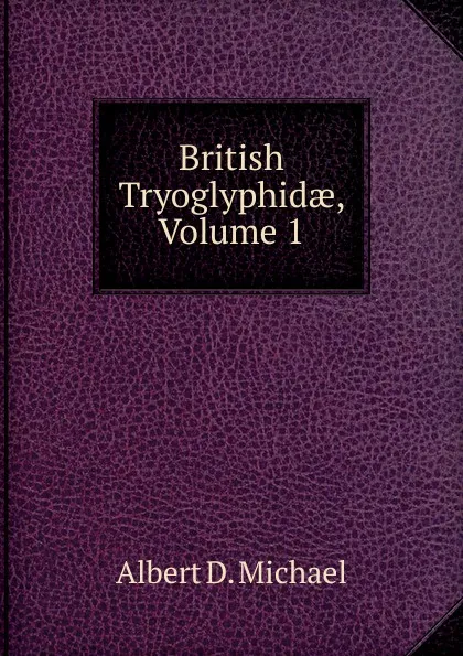 Обложка книги British Tryoglyphidae, Volume 1, Albert D. Michael