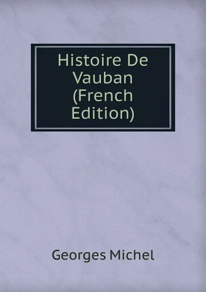 Обложка книги Histoire De Vauban (French Edition), Georges Michel